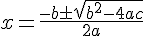 x=\frac {-b\pm \sqrt {{b}^{2}-4ac}} {2a}