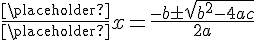 \frac {\placeholder } {\placeholder }x=\frac {-b\pm \sqrt {{b}^{2}-4ac}} {2a}